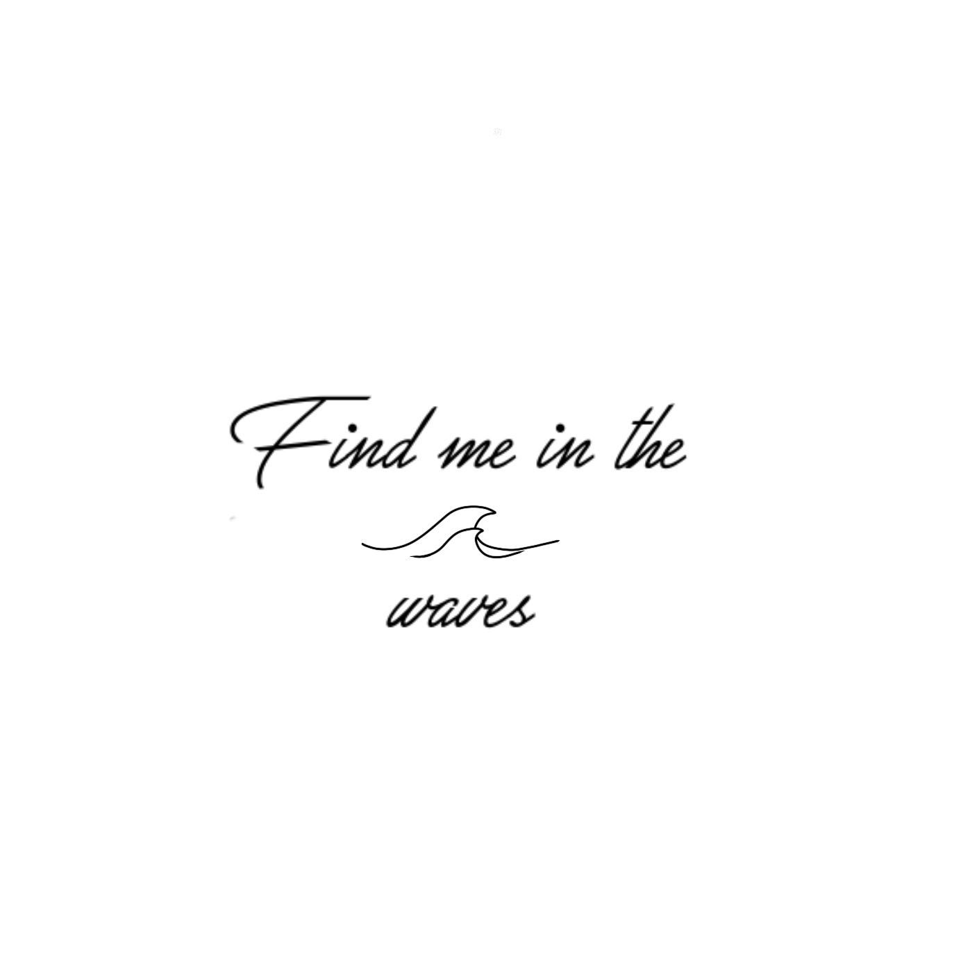 "Find me in the waves"